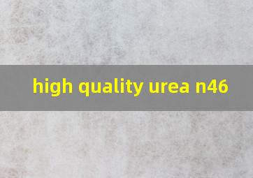 high quality urea n46